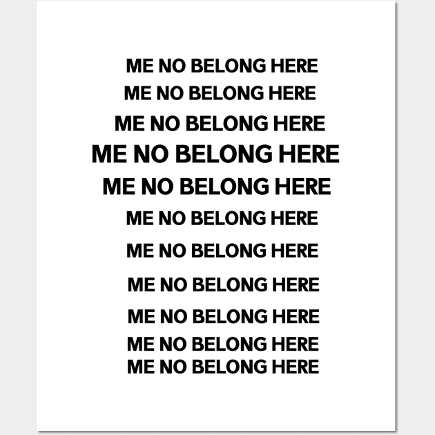 ME NO BELONG HERE Wall Art by Dataskrekk Mediekontor